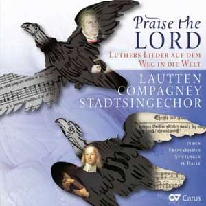 Praise the Lord-Luthers Lieder auf dem Weg in di de Katschner/Lautten Compagney/Stadtsingechor