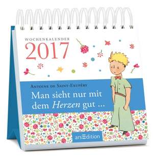 Man sieht nur mit dem Herzen gut 2017. Der kleine Wochenkalender de Antoine de Saint-Exupéry