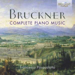 Bruckner:Complete Piano Music de Francesco Pasqualotto