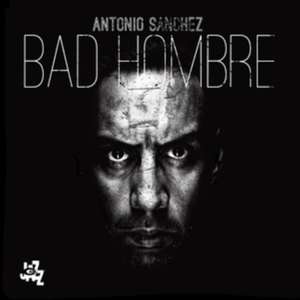 Bad Hombre de Antonio Sanchez