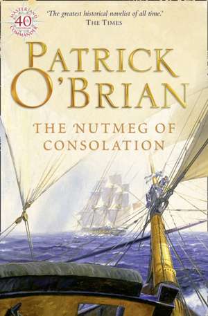 The Nutmeg of Consolation de Patrick O'Brian