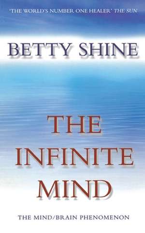 The Infinite Mind: The Mind/Brain Phenomenon de Betty Shine