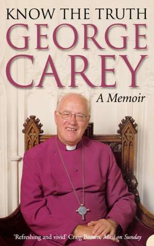 Know The Truth: A Memoir de George Carey