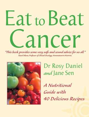 Eat to Beat - Cancer: A Nutritional Guide with 40 Delicious Recipes de Daniel Rosy