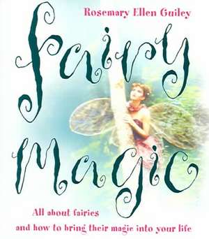 Fairy Magic: All about Fairies and How to Bring Their Magic Into Your Life de Rosemary Ellen Guiley