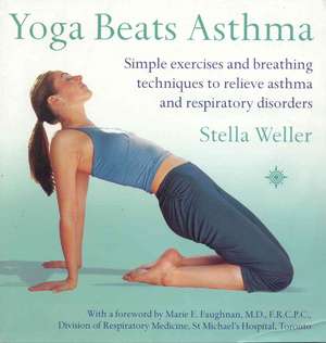 Yoga Beats Asthma: Simple Exercises and Breathing Techniques to Relieve Asthma and Other Respiratory Disorders de Stella Weller