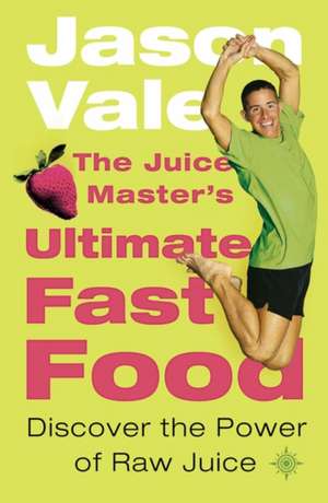 The Juice Master's Ultimate Fast Food de Jason Vale