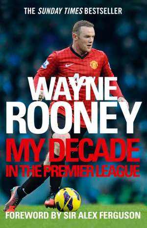 Wayne Rooney: My Decade in the Premier League de Wayne Rooney