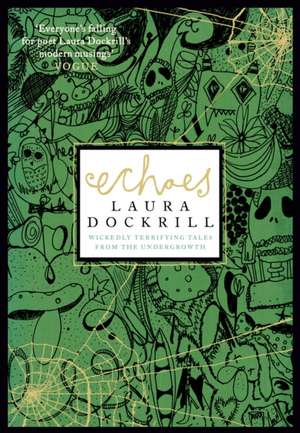 Echoes: Wickedly Terrifying Tales from the Undergrowth de Laura Dockrill