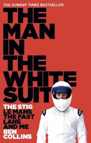 The Man in the White Suit: The Stig, Le Mans, the Fast Lane and Me de Ben Collins