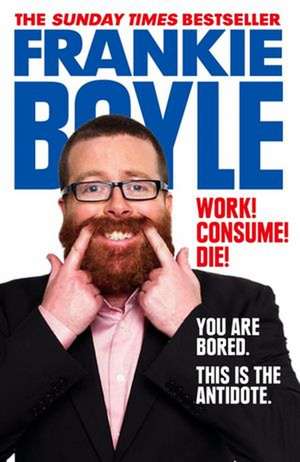 Work! Consume! Die! de Frankie Boyle