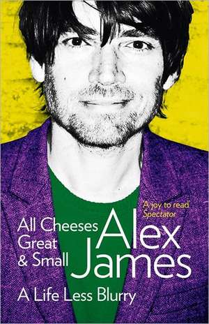 James, A: All Cheeses Great and Small de Alex James