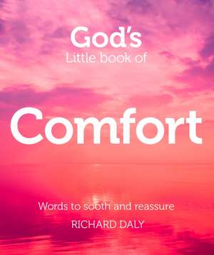 God S Little Book of Comfort: Words to Soothe and Reassure de Richard Daly