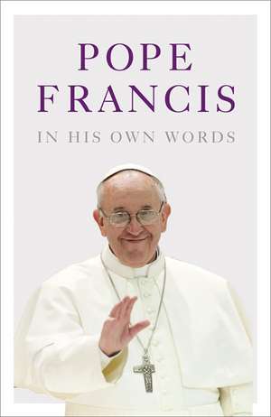 Pope Francis in his Own Words de Lisa Rogak