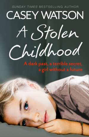 A Stolen Childhood: The Heartbreaking True Story of a Boy Desperate to Be Loved de Casey Watson