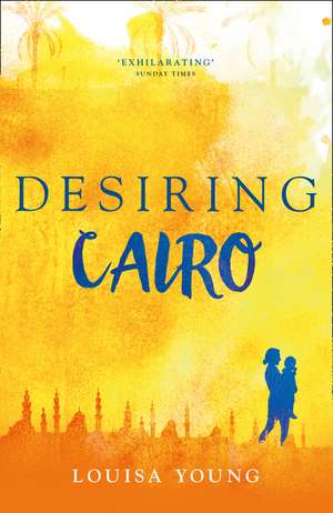 Desiring Cairo de Louisa Young