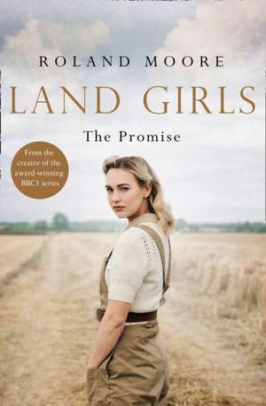 Land Girls: The Promise de Roland Moore