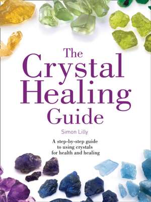 The Crystal Healing Guide de Simon Lilly