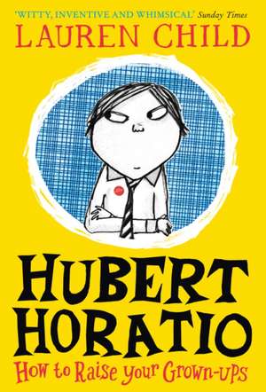 Hubert Horatio: How to Raise Your Grown-Ups de Lauren Child