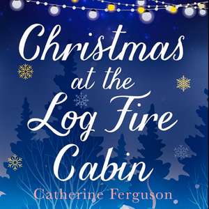 Christmas at the Log Fire Cabin de Catherine Ferguson