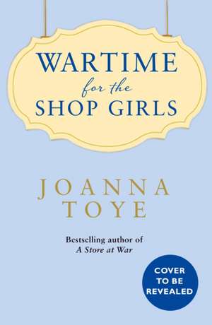 Wartime for the Shop Girls de Joanna Toye