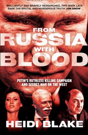 From Russia with Blood: Putin's Ruthless Killing Campaign and Secret War on the West de Heidi Blake