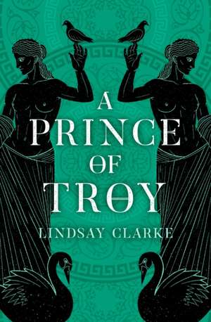 A Prince of Troy de Lindsay Clarke