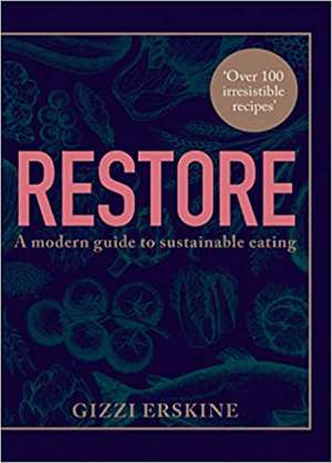 Restore: A Modern Guide to Sustainable Eating de Gizzi Erskine