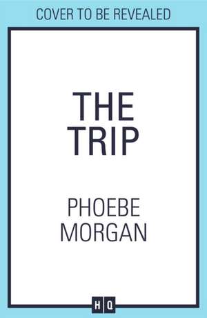 The Trip de Phoebe Morgan