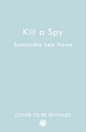 Kill a Spy de Samantha Lee Howe