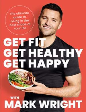 Get Fit, Get Healthy, Get Happy de Mark Wright