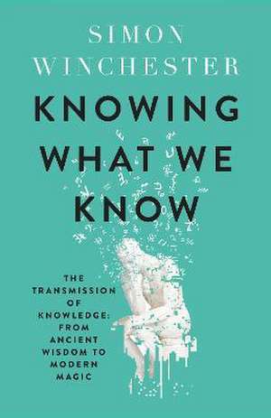 Knowing What We Know de Simon Winchester