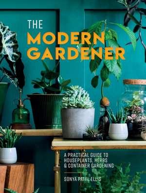 The Modern Gardener de Sonya Patel Ellis