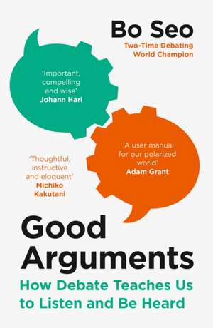 Good Arguments: How Debate Teaches Us to Listen and be Heard de Bo Seo