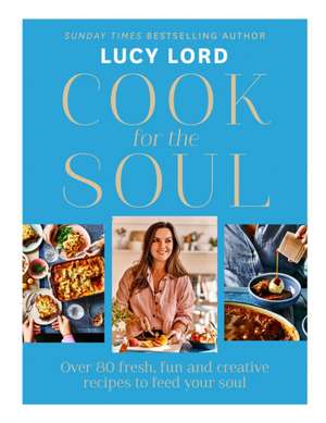 Cook for the Soul de Lucy Lord