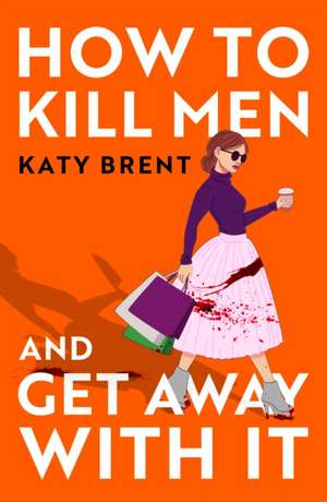 How to Kill Men and Get Away With It de Katy Brent