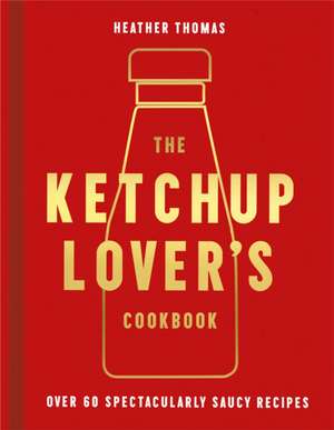 The Ketchup Lover's Cookbook de Heather Thomas