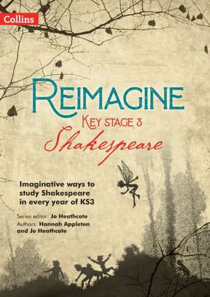 Reimagine Key Stage 3 Shakespeare de Jo Heathcote