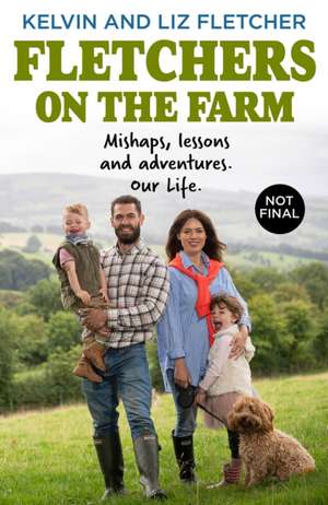 Fletchers on the Farm: Mud, Mayhem and Marriage de Kelvin Fletcher