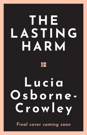 The Lasting Harm de Lucia Osborne-Crowley