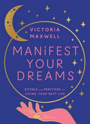 Manifest Your Dreams de Victoria Maxwell