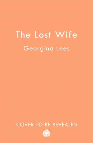 The Lost Wife de Georgina Lees