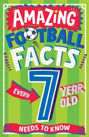 AMAZING FOOTBALL FACTS EVERY 7 YEAR OLD NEEDS TO KNOW de Clive Gifford