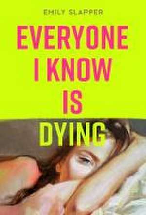 Everyone I Know is Dying. Special Edition de Emily Slapper