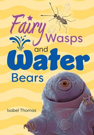 Fairy Wasps and Water Bears de Isabel Thomas