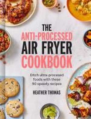 The Anti-Processed Air Fryer Cookbook de Heather Thomas