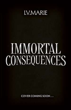 Immortal Consequences de I. V. Marie