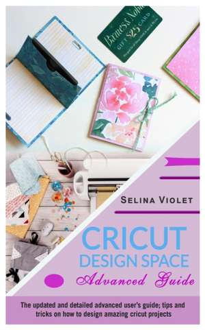 CRICUT DESIGN SPACE - ADVANCED GUIDE de Selina Violet