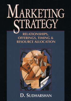 Marketing Strategy: Relationships, Offerings, Timing & Resource Allocation de Devantham Sudharshan