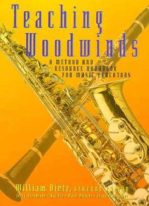 Teaching Woodwinds: A Method and Resource Handbook for Music Educators de William Dietz